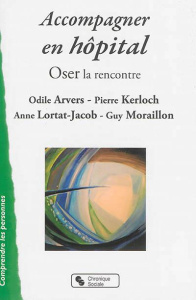Accompagner en hôpital. Oser la rencontre - Arvers Odile ; Kerloch Pierre ; Lortat-Jacob Anne