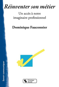Réinventer son métier. Accéder à nos imaginaires professionnels - Fauconnier Dominique