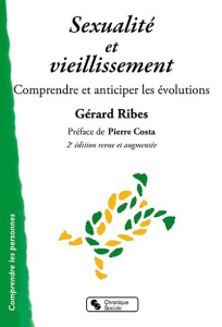 Sexualité et vieillissement. Comprendre et anticiper les évolutions, 2e édition revue et augmentée - Ribes Gérard ; Costa Pierre