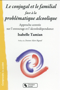 Le conjugal et le familial face à la problématique alcoolique. Approche centrée sur l'entourage et l - Tamian-Kunégel Isabelle ; Rigaud Alain
