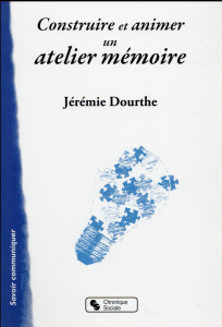 Construire et animer un atelier mémoire. Outil pour le psychologue et les animateurs - Dourthe Jérémie