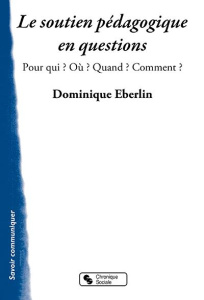 Le soutien pédagogique en questions. Pour qui ? Où ? Quand ? Comment ? - Eberlin Dominique