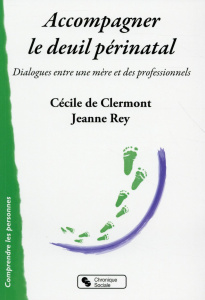 Accompagner le deuil périnatal. Dialogues entre une mère et des professionnels - Clermont Cécile de ; Rey Jeanne