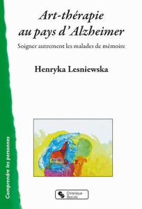 Art-thérapie au pays d'Alzheimer. Soigner autrement les malades de la mémoire - Lesniewska Henryka-Katia ; Sudres Jean-Luc