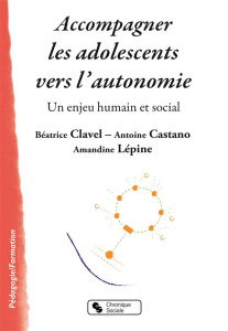 Accompagner les adolescents vers l'autonomie. Un enjeu humain et social - Clavel-Inzirillo Béatrice ; Castano Antoine ; Lépi