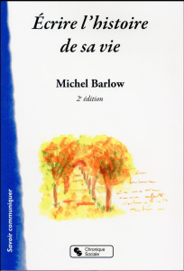 Ecrire l'histoire de sa vie. 2e édition - Barlow Michel