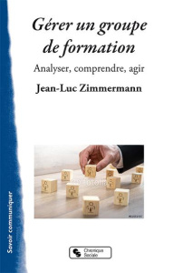 Gérer un groupe de formation et d'enseignement. Analyser, comprendre, (ré)agir - Zimmermann Jean-Luc ; Jaitin Rosa ; Giordan André