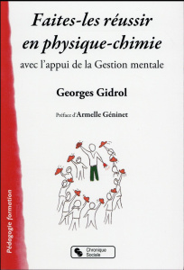 Faites-les réussir en physique-chimie. Avec l'appui de la Gestion mentale - Gidrol Georges ; Géninet Armelle