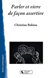 Se faire comprendre. Affirmation et bienveillance face aux heurts du quotidien - Bokiau Christian ; Lalanne Jacques