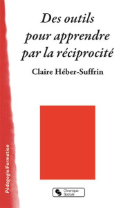 Des outils pour apprendre par la réciprocité. Animer des Réseaux d'échanges réciproques de savoirs - Héber-Suffrin Claire ; Grelet Eric