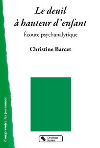 Le deuil à hauteur d'enfant. Ecoute psychanalytique - Barcet Christiane