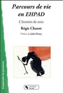 Parcours de vie en EHPAD. Chemins de sens - Chazot Régis ; Henry Julie