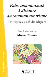 Faire communauté à distance du communautarisme. L'entreprise au défi des religions - Younès Michel