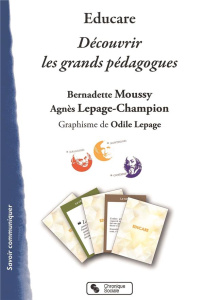 Educare. Découvrir les grands pédagogues - Moussy Bernadette ; Lepage-Champion Agnès ; Lepage