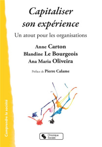 Capitaliser son expérience. Un atout pour les organisations - Carton Anne ; Le Bourgeois Blandine ; Oliveira Ana