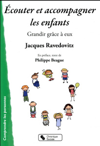 Ecouter et accompagner les enfants. Grandir grâce à eux - Ravedovitz Jacques ; Béague Philippe