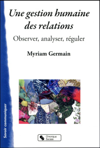 Une gestion humaine des relations. Observer, analyser, réguler - Germain Myriam ; Leclère Vincent