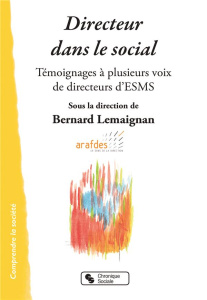 Directeur dans le social. Témoignages à plusieurs voix de directeurs d'ESMS - Lemaignan Bernard ; Abgrall Brigitte ; Chapuis Nat