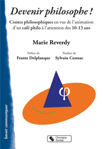 Devenir philosophe ! Contes philosophiques en vue de l'animation d'un café philo à l'attention des 1 - Reverdy Marie ; Delplanque Frantz ; Connac Sylvain