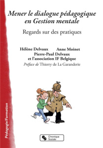 Mener le dialogue pédagogique en gestion mentale. Regards sur des pratiques - Delvaux Hélène ; Moinet Anne ; Delvaux Pierre-Paul