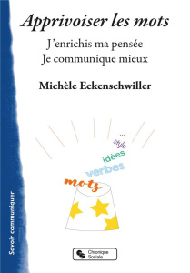 Apprivoiser les mots. J'enrichis ma pensée. Je communique mieux - Eckenschwiller Michèle