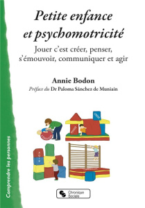 Petite enfance et psychomotricité. Jouer c'est créer, penser, s'émouvoir, communiquer et agir - Bodon Annie ; Sanchez de Muniain Paloma