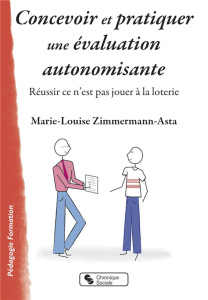 Concevoir et pratiquer une évaluation autonomisante. Réussir ce n'est pas jouer à la loterie - Zimmermann-Asta Marie-Louise ; Giordan André