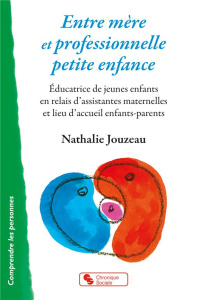 Entre mère et professionnelle petite enfance. Educatrice de jeunes enfants en relais d'assistantes m - Jouzeau Nathalie
