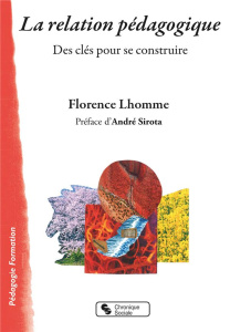 La relation pédagogique. Des clés pour se construire - Lhomme Florence ; Sirota André