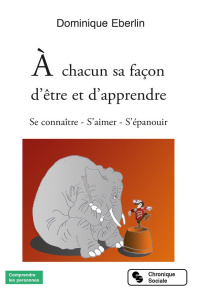 A chacun sa facon d'être et d'apprendre. Se connaître – S'aimer – S'épanouir - Eberlin Dominique