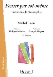 Penser par soi-même. Initiation à la philosophie, 8e édition - Tozzi Michel ; Meirieu Philippe ; Huguet François