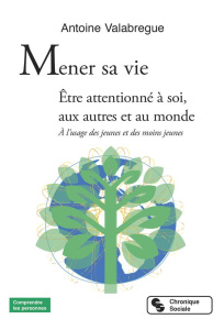 Mener sa vie. Etre attentionné à soi, aux autres et au monde. A l'usage des jeunes et des moins jeun - Valabregue Antoine