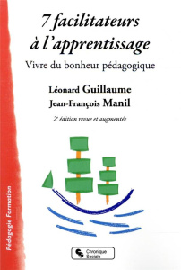 7 facilitateurs à l'apprentissage. Vivre du bonheur pédagogique, 2e édition revue et augmentée - Guillaume Léonard ; Manil Jean-François