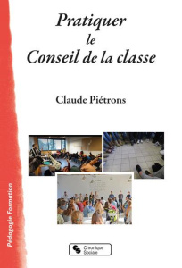 Pratiquer le conseil de la classe - Pietrons Claude