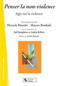 Penser la non-violence. Agir sur la violence - Mouafo Herrick ; Bouhafs Mayare ; Joséphine Joël ;