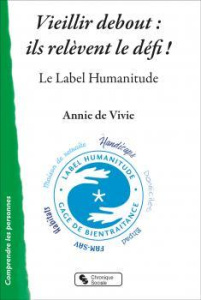 Vieillir debout : ils relèvent le défi ! Le Label Humanitude - Vivie Annie de ; Marescotti Rosette ; Gineste Yves