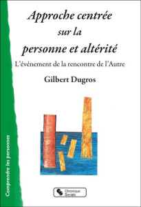 Approche centrée sur la personne et altérité. L'évènement de la rencontre de l'Autre - Dugros Gilbert