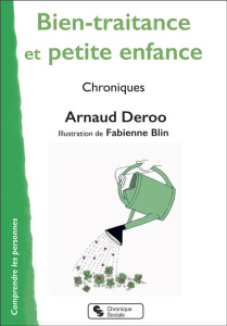 Bien-traitance et petite enfance. Chroniques - Deroo Arnaud ; Blin Fabienne