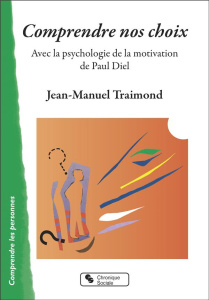 Comprendre nos choix. Avec la psychologie de la motivation de Paul Diel - Traimond Jean-Manuel