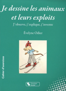 Je dessine les animaux et leurs exploits - Odier Evelyne