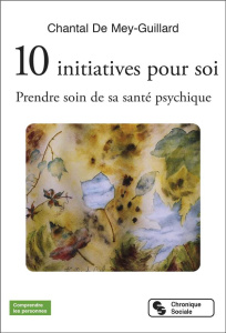 10 initiatives pour soi. Prendre soin de sa santé psychique - Mey-Guillard Chantal de
