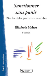 Sanctionner sans punir. Dire les règles pour vivre ensemble, 8e édition - Maheu Elisabeth