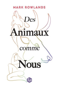 Des animaux comme nous - Rowlands Mark ; Taam Sophie ; McGinn Colin