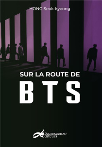 Sur la route de BTS - Hong Seok-Kyeong ; Lee Tae-Yeon ; Crescenzo Jean-C