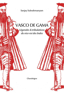 Vasco de Gama. Légendes & tribulations du vice-roi des Indes - Subrahmanyam Sanjay ; Dennehy Myriam