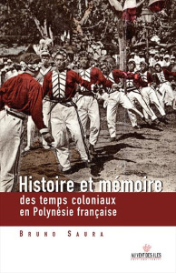 Histoire et mémoires des temps coloniaux en Polynésie française - Saura Bruno