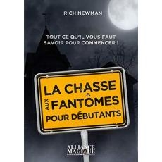 La chasse aux fantômes pour débutants. Tout ce qu'il faut savoir pour commencer ! - Newman Rich ; Solarczyk Hervé