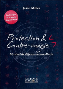 Protection & contre-magie. Manuel de défense en sorcellerie - Miller Jason ; Solarczyk Hervé
