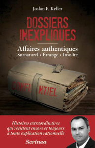 Dossiers inexpliqués. Affaires authentiques, Surnaturel, Etrange, Insolite - Keller Joslan F.