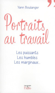 Portraits au travail. Les puissants, les humbles, les marginaux... - Boulanger Yann